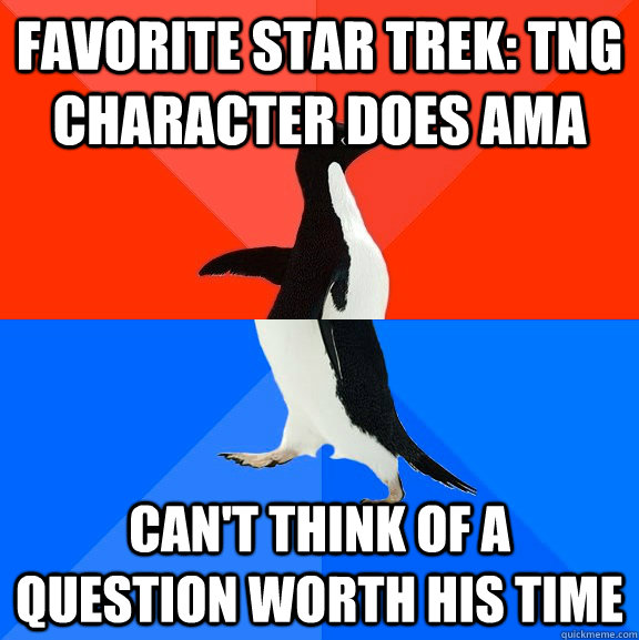 Favorite Star Trek: TNG character does AMA Can't think of a question worth his time  Socially Awesome Awkward Penguin