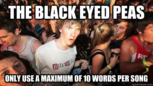 The Black Eyed Peas Only use a maximum of 10 words per song  Sudden Clarity Clarence