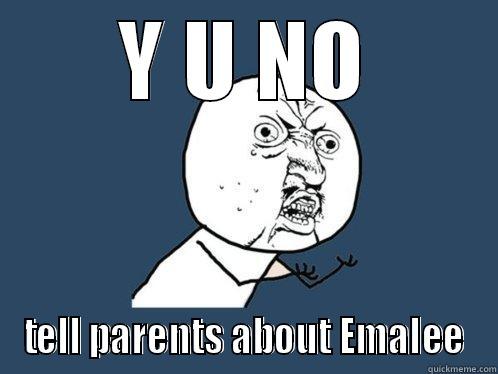 Y U NO TELL PARENTS ABOUT EMALEE Y U No