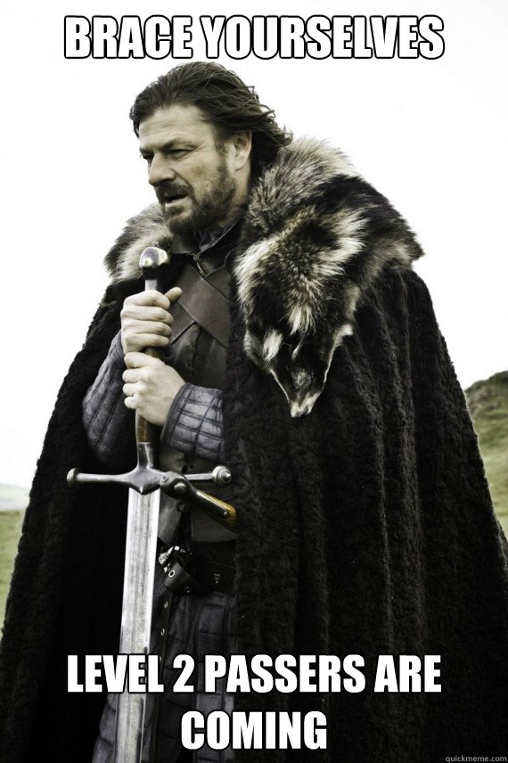 Brace yourselves level 2 passers are coming - Brace yourselves level 2 passers are coming  Brace yourself