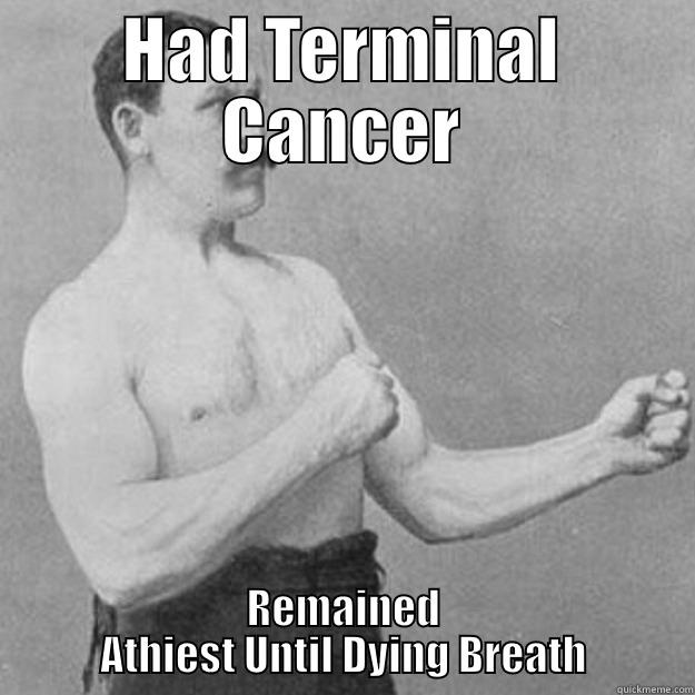 HAD TERMINAL CANCER REMAINED ATHIEST UNTIL DYING BREATH overly manly man