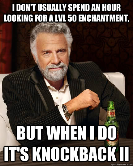 I don't usually spend an hour looking for a lvl 50 enchantment,  but when I do it's knockback II  The Most Interesting Man In The World