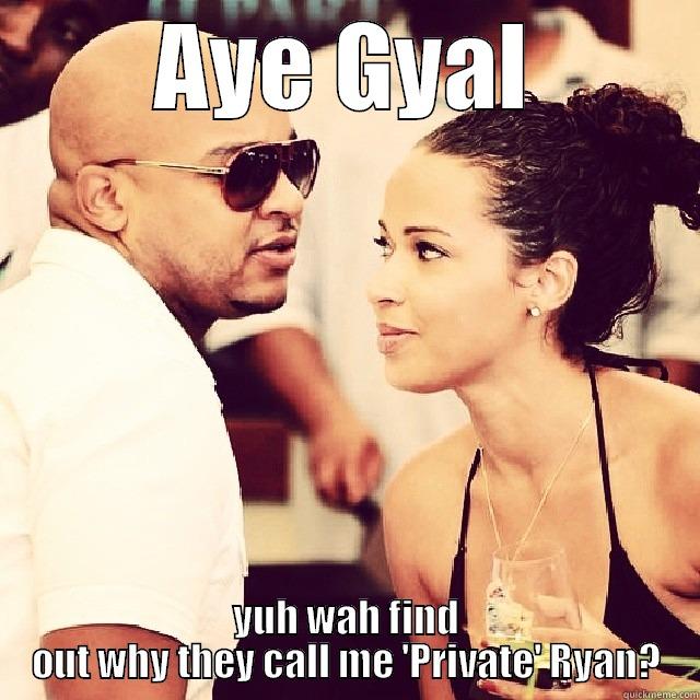 AYE GYAL YUH WAH FIND OUT WHY THEY CALL ME 'PRIVATE' RYAN? Misc
