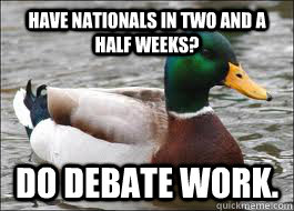 Have nationals in two and a half weeks? Do Debate work.  Good Advice Duck