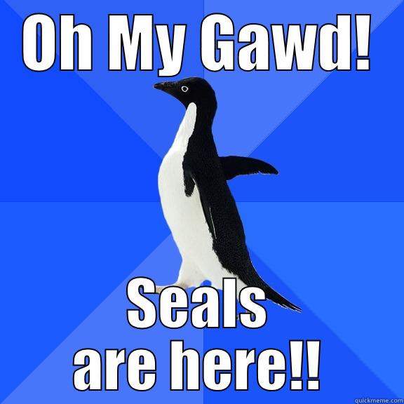OH MY GAWD! SEALS ARE HERE!! Socially Awkward Penguin