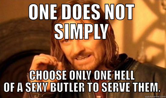 ONE DOES NOT SIMPLY CHOOSE ONLY ONE HELL OF A SEXY BUTLER TO SERVE THEM. Boromir