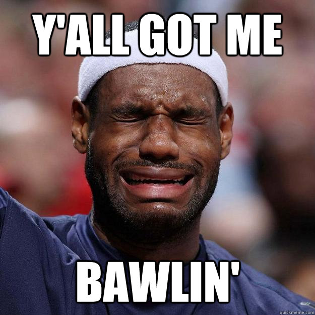 Y'ALL GOT ME BAWLIN'  Lebron Crying