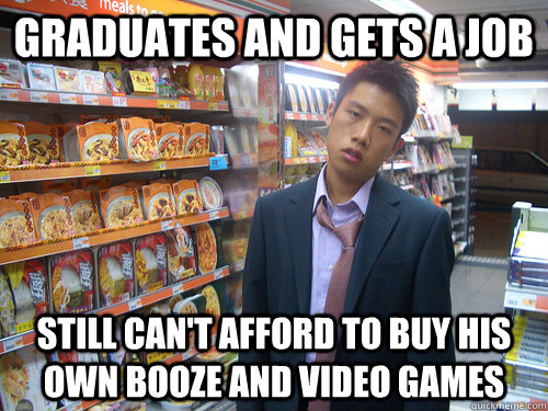 Graduates and gets a job still can't afford to buy his own booze and video games  Disenchanted Young Professional