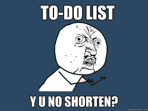 TO-DO LIST Y U NO SHORTEN?   Y U No