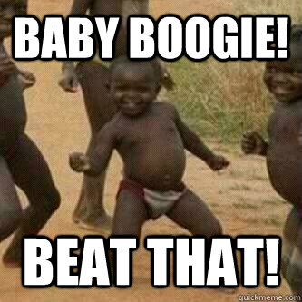 Baby boogie! beat that!  Its friday niggas