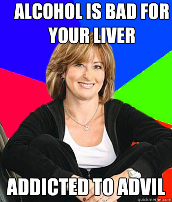 Alcohol is bad for your liver addicted to advil  Sheltering Suburban Mom