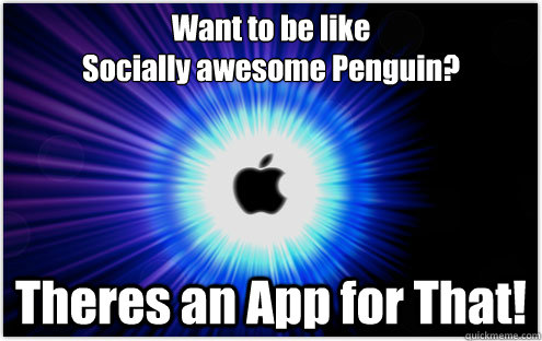 Want to be like 
Socially awesome Penguin? Theres an App for That!  