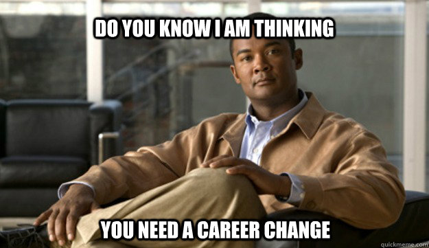 Do you know I am thinking You need a career change - Do you know I am thinking You need a career change  Smug Cisco Guy
