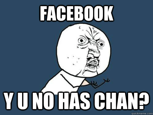 facebook y u no has chan?  Y U No