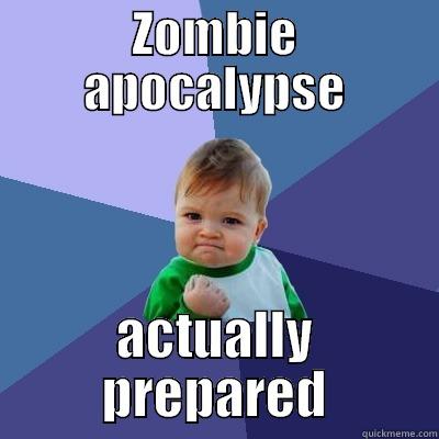 ZOMBIE APOCALYPSE ACTUALLY PREPARED Success Kid
