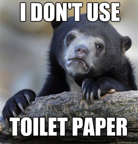 I DON'T USE TOILET PAPER  Confession Bear