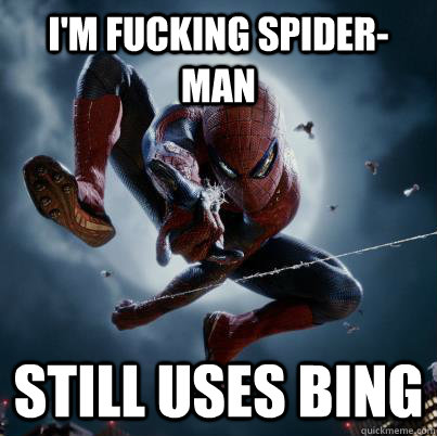 I'm fucking spider-man Still uses Bing - I'm fucking spider-man Still uses Bing  The Amazing Spider-man  Bing