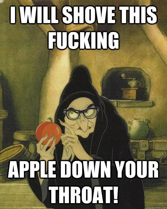 I will shove this fucking  apple down your throat!  Hipster Snow White Witch