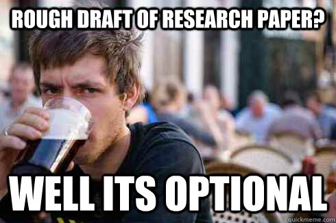 ROUGH DRAFT OF RESEARCH PAPER? WELL ITS OPTIONAL  Lazy College Senior
