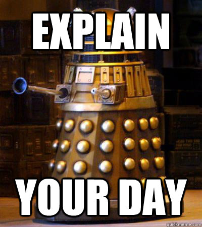 EXPLAIN Your day  Generous Dalek