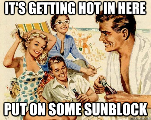 It's Getting Hot In Here Put On Some Sunblock  Family Values