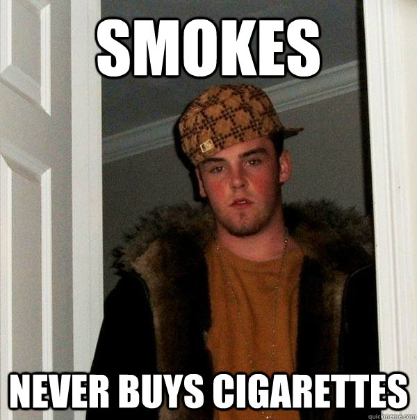 Smokes Never buys cigarettes  Scumbag Steve