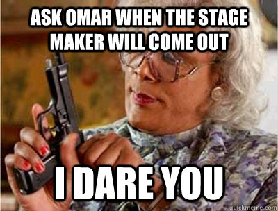 Ask omar when the stage maker will come out i dare you - Ask omar when the stage maker will come out i dare you  Madea Meme