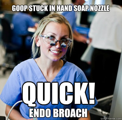 Goop stuck in hand soap nozzle Quick! endo broach  overworked dental student