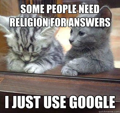 Some people need religion for answers i just use google - Some people need religion for answers i just use google  Atheist Cat