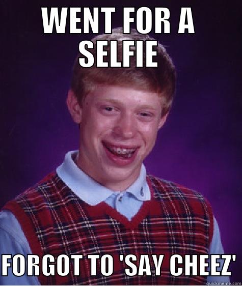 WENT FOR A SELFIE FORGOT TO 'SAY CHEEZ' Bad Luck Brian