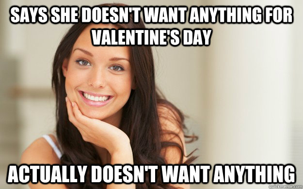 Says she doesn't want anything for valentine's day Actually doesn't want anything - Says she doesn't want anything for valentine's day Actually doesn't want anything  Good Girl Gina