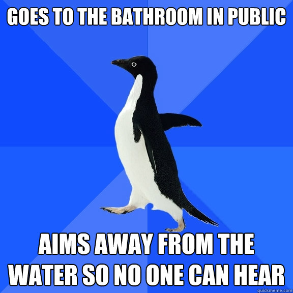 Goes to the bathroom in public Aims away from the water so no one can hear  Socially Awkward Penguin