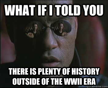 What if I told you there is plenty of history outside of the wwII era  Morpheus SC