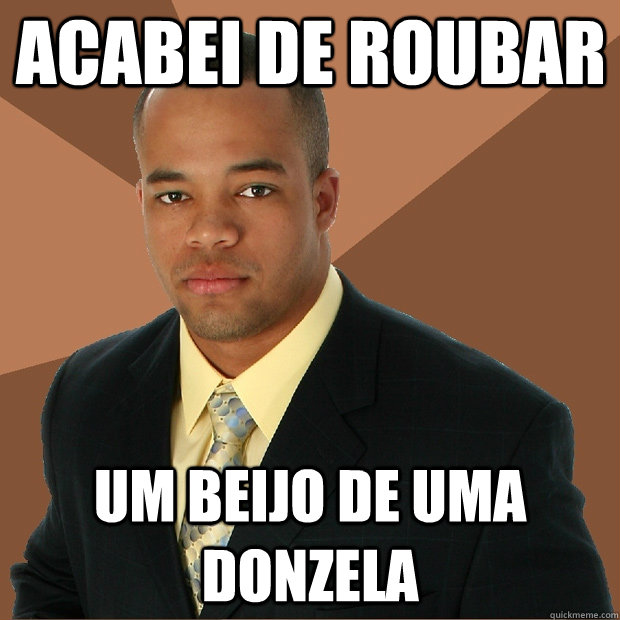 acabei de roubar um beijo de uma donzela   Successful Black Man