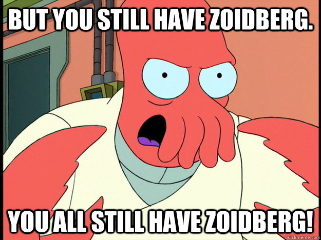 But you still have Zoidberg. You all still have Zoidberg!  Lunatic Zoidberg