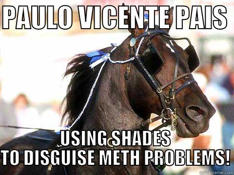 meth problems - PAULO VICENTE PAIS  USING SHADES TO DISGUISE METH PROBLEMS! Misc