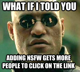 what if i told you adding nsfw gets more people to click on the link  Matrix Morpheus