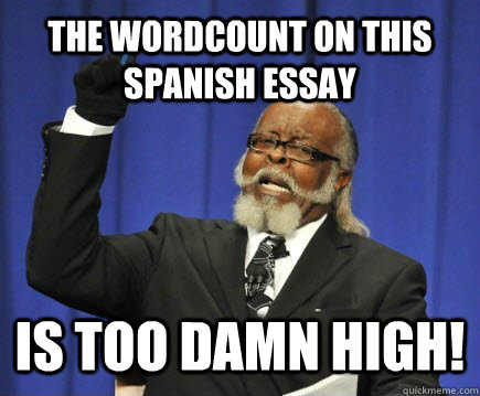 The wordcount on this Spanish essay is too damn high!  Too Damn High