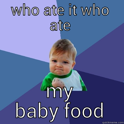 hungry baby - WHO ATE IT WHO ATE MY BABY FOOD Success Kid