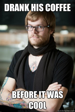 Drank His coffee before it was cool - Drank His coffee before it was cool  Hipster Barista