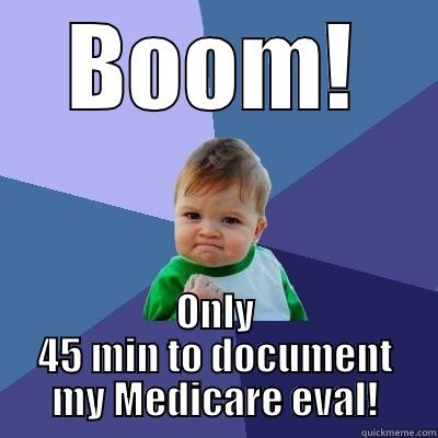 Medicare craziness - BOOM! ONLY 45 MIN TO DOCUMENT MY MEDICARE EVAL! Success Kid