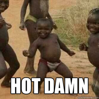  hot damn  Its friday niggas