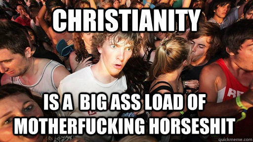 christianity  is a  big ass load of motherfucking horseshit  Sudden Clarity Clarence