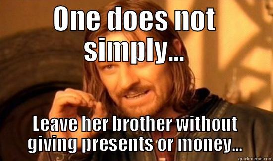 ONE DOES NOT SIMPLY... LEAVE HER BROTHER WITHOUT GIVING PRESENTS OR MONEY... Boromir