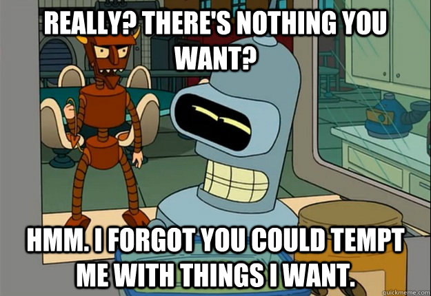 Really? There's nothing you want? Hmm. I forgot you could tempt me with things I want. - Really? There's nothing you want? Hmm. I forgot you could tempt me with things I want.  Visiting Amazon.com
