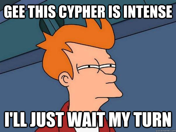 Gee this cypher is intense I'll just wait my turn  Futurama Fry