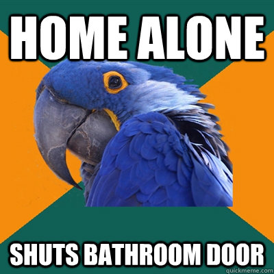 Home alone shuts bathroom door  Paranoid Parrot