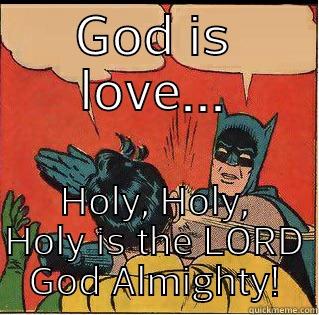 GOD IS LOVE... HOLY, HOLY, HOLY IS THE LORD GOD ALMIGHTY! Slappin Batman