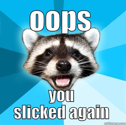 OOPS YOU SLICKED AGAIN Lame Pun Coon