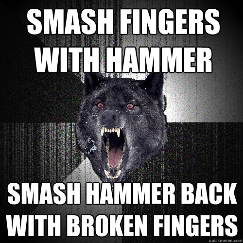 Smash fingers with hammer Smash hammer back with broken fingers  Insanity Wolf